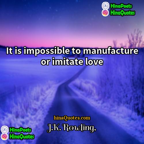 JK Rowling Quotes | It is impossible to manufacture or imitate